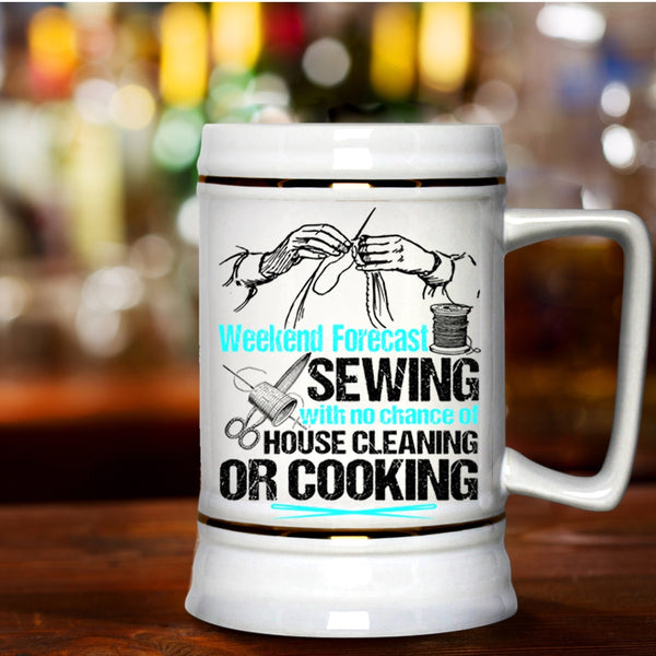 No Chance Of House Cleaning Or Cooking Beer Stein 22oz, Weekend Forecast Sewing Beer Mug
