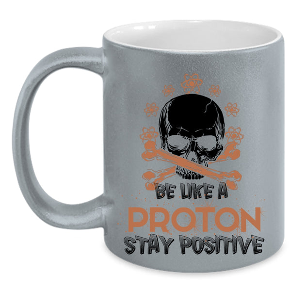 Funny Chemistry Coffee Mug, Be Like A Proton Stay Positive Accent Mug