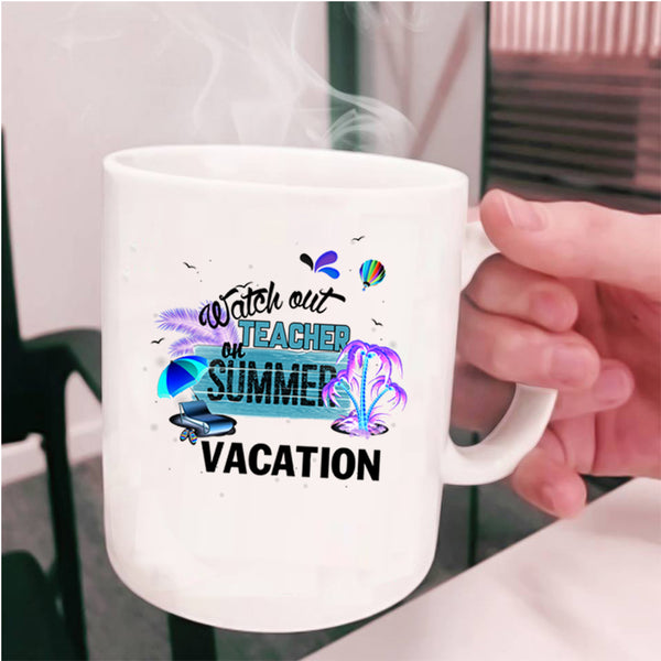Outdoor Coffee Mug, Watch Out Teacher On Summer Vacation Cup