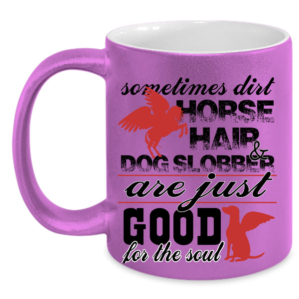 Good For The Soul Coffee Mug, Dirty Horse Hair And Dog Slobber Accent Mug