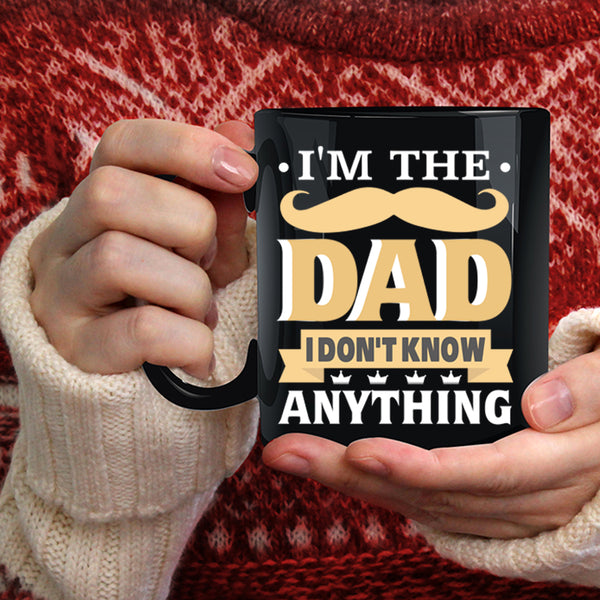 I'm The Dad Coffee Mug, I Don't Know Anything Coffee Cup