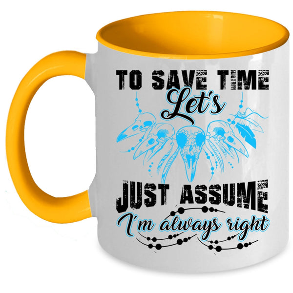 I'm Always Right Coffee Mug, To Save Time Let's Just Assume Accent Mug