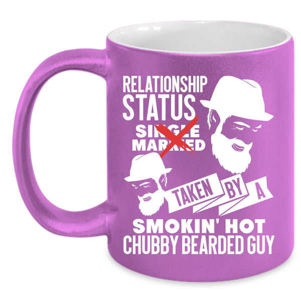Relationship Status Coffee Mug, Taken By A Hot Chubby Bearded Guy Coffee Cup