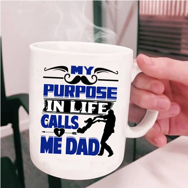 Best Dad Coffee Mug, My Purpose In Life Calls Me Dad Cup
