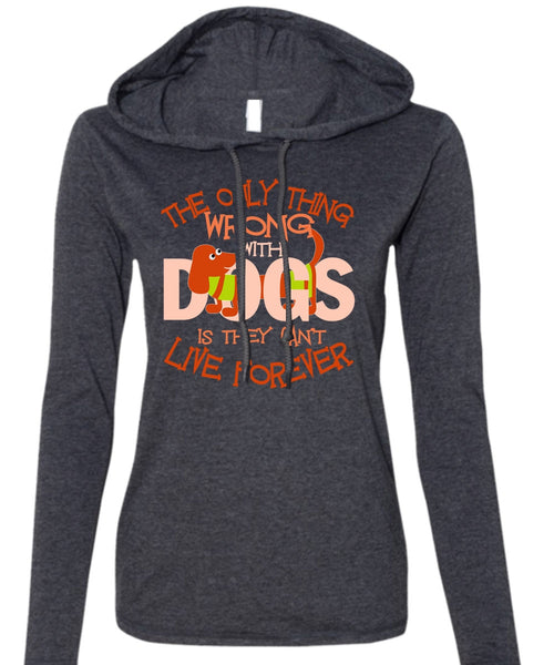 The Only Thing Wrong With Dogs T Shirt, My Favorite T Shirt (Anvil Ladies Ringspun Hooded)