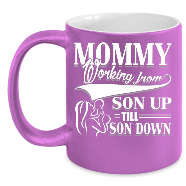 Mommy Working From Son Up till Son Down Coffee Mug, Cute Mom Coffee Cup