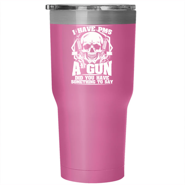 I Have PMS And A Gun Tumbler 30 oz Stainless Steel, Awesome Gunner Travel Mug