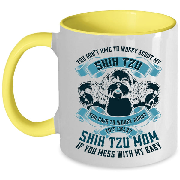 Worry About This Crazy Shih Tzu Mom Coffee Mug, You Don't Have To Worry About My Shih Tzu Accent Mug