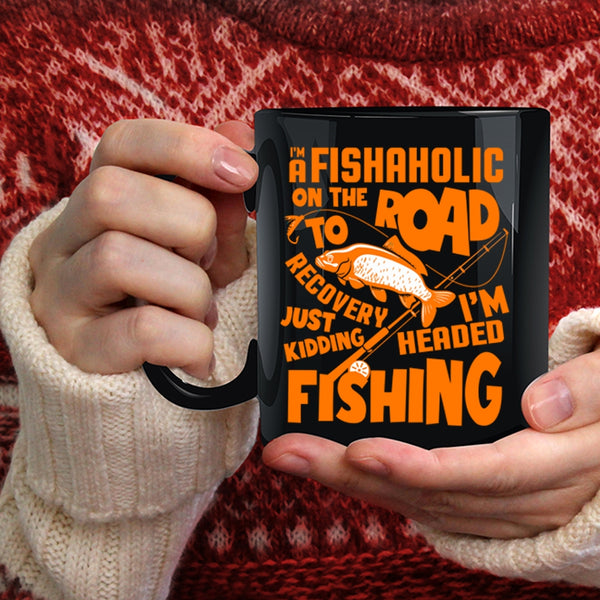 I'm A Fishaholic Coffee Mug, I'm Headed Fishing Coffee Cup