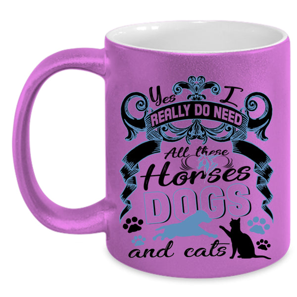 All These Horses Dogs And Cats Coffee Mug, I Really Do Need  Accent Mug
