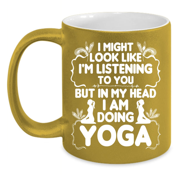 In My Head I Am Doing Yoga Coffee Mug, Funny Gift For Yoga Lover Coffee Cup