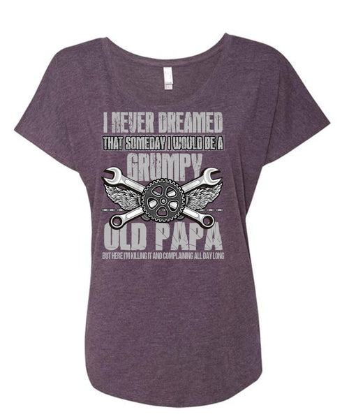 I Would Be A Grumpy Old Papa T Shirt, I Never Dreamed T Shirt, Cool Shirt (Ladies' Triblend Dolman Sleeve)