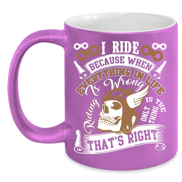 I Ride Coffee Mug, Riding Is The Only Thing That's Right Coffee Cup