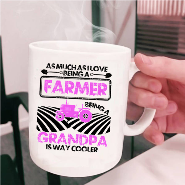 Being A Grandpa Is way Cooler Coffee Mug, I Love Being A Farmer Cup