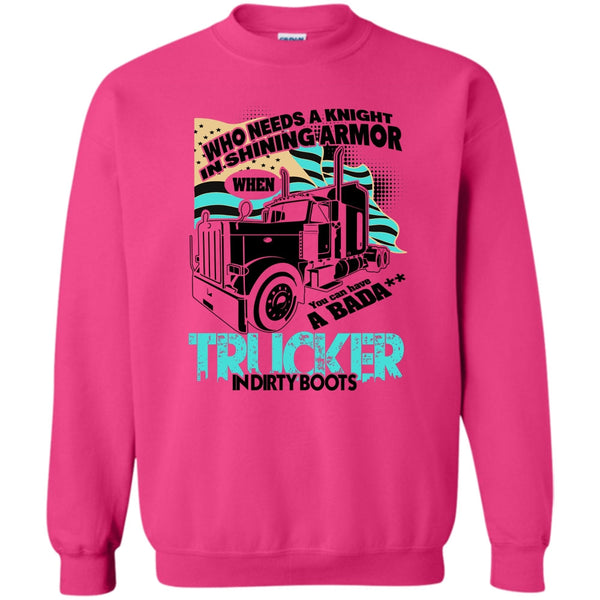 I Am A Truck Driver T Shirt, Who Needs A Knight Sweatshirt