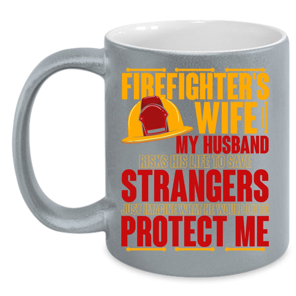 Firefighter's Wife Coffee Mug, My Husband Would Do To Protect Me Coffee Cup