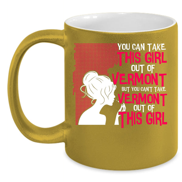 You Can't take Vermont Out Of This Girl Coffee Mug, Cute Girls Coffee Cup