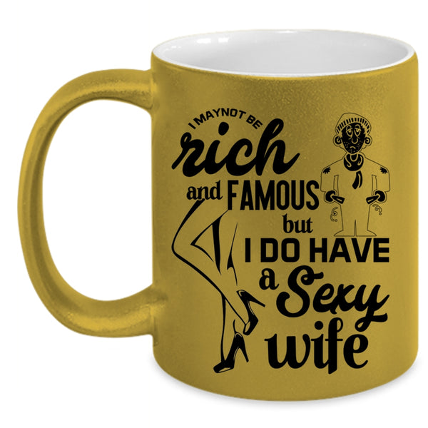 I Do Have A Wife Coffee Mug, I May Not Be Rich And Famous Accent Mug