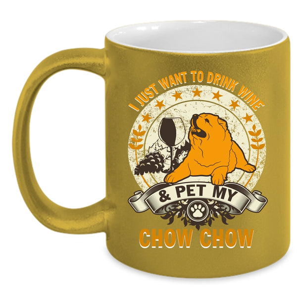 I Just Want To Drink Wine And Pet Coffee Mug, My Chow Chow Coffee Cup