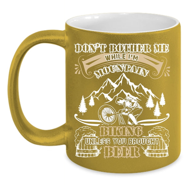 I'm Mountain Biking Coffee Mug, Unless You Brought Beer Coffee Cup