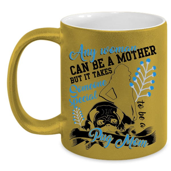 Someone Special To Be A Pug Mom Coffee Mug, Any Woman Can Be A Mother Accent Mug