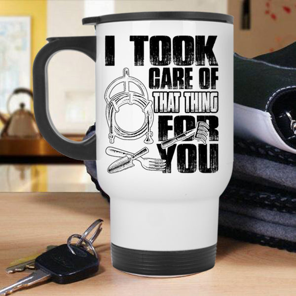 Funny Gardener Travel Mug, I Took Care Of That Thing For You Mug