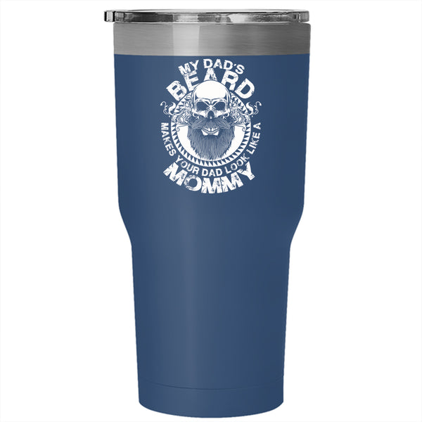 My Dad's Beard Make Your Dad Look Like A Mommy Tumbler 30 oz Stainless Steel, Cool Dad Travel Mug