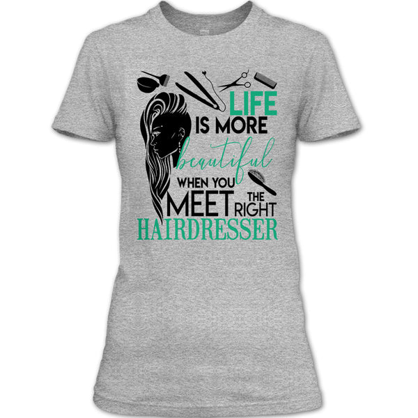 Life Is More Beautiful T Shirt, The Right Hairdresser T Shirt