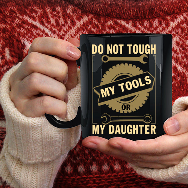 Do Not Tough My Tool Or My Daughter Coffee Mug, Mechanics Coffee Cup