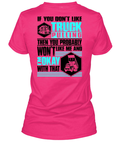 You Don't Like Truck Pulling T Shirt, I Love Trucking T Shirt