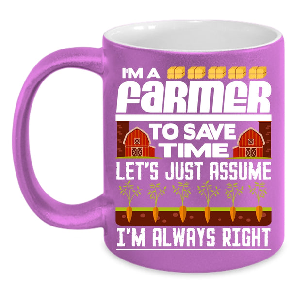 I'm A Farmer To Save Time Coffee Mug, I'm Always Right Coffee Cup