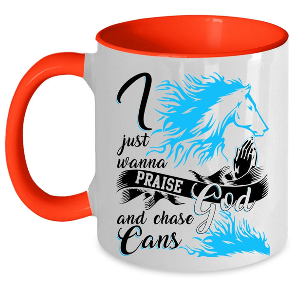 Cool Coffee Mug, I Just Wanna Praise God And Chase Cans Accent Mug