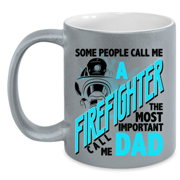 The Most Important Call Me Dad Coffee Mug, Call Me A Firefighter Accent Mug