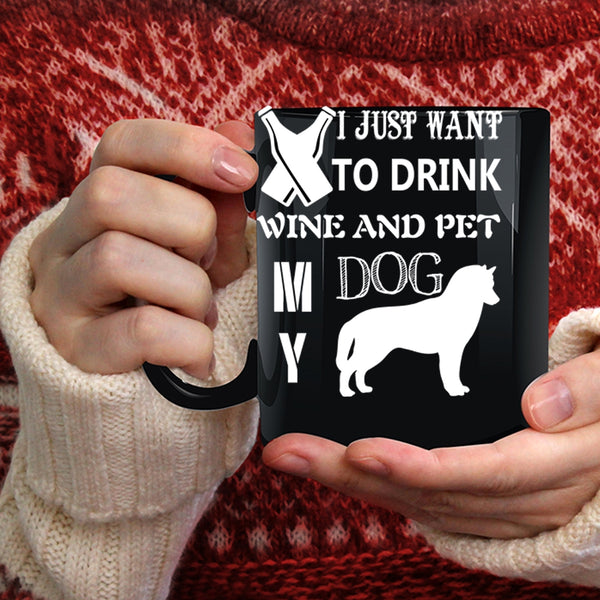 I Just Want To Drink Wine And Pet Coffee Mug, My Dog Coffee Cup