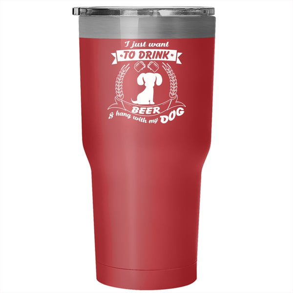 I Just Want To Drink Beer And Hang With My Dog Tumbler, Cool Cup