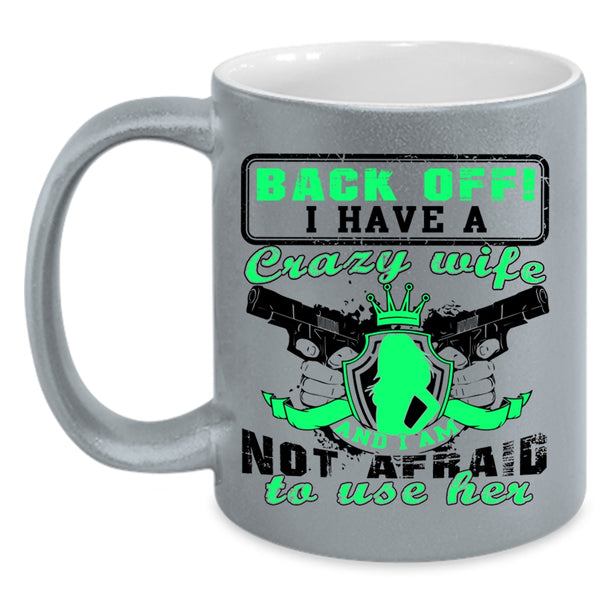 I Am Not Afraid To Use Her Coffee Mug, I Have A Crazy Wife Accent Mug
