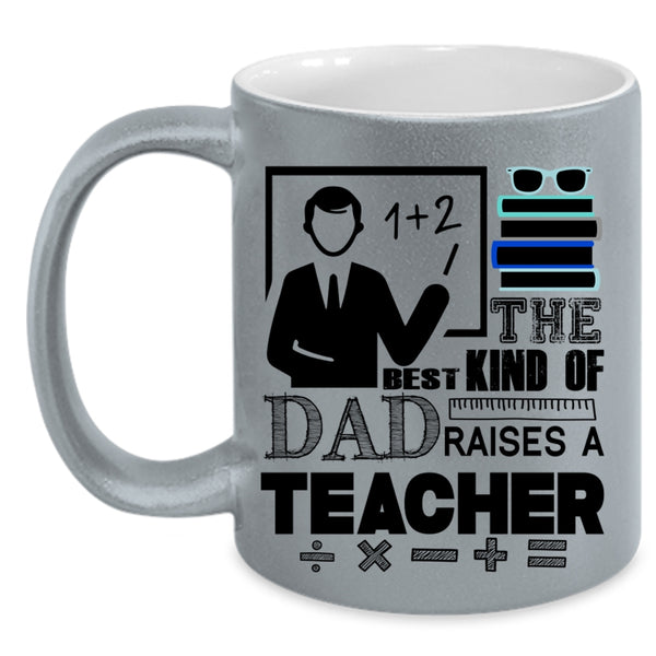 Cool Teacher Dad Coffee Mug, The Best Kind Of Dad Raises A Teacher Accent Mug
