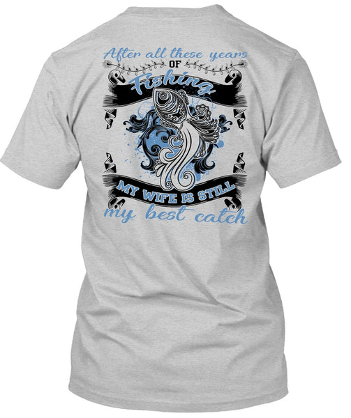 My Wife Is Still My Best Catch T Shirt, I Love Fishing T Shirt