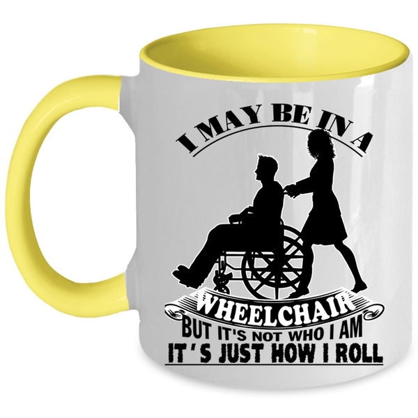 It's Just How I Roll Coffee Mug, I May Be In A Wheelchair Accent Mug