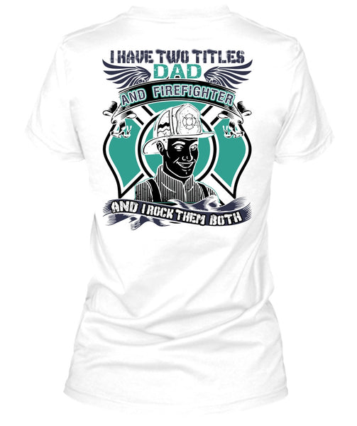 I Have Two Titles Dad And Firefighter T Shirt, I Love Firefighter T Shirt
