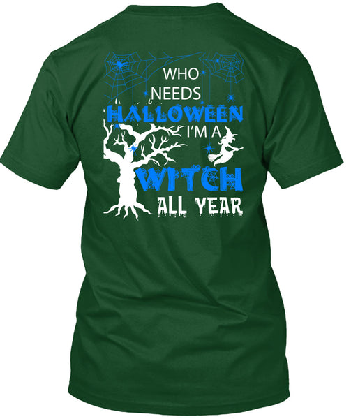 Who Needs Halloween T Shirt, I'm A Witch All Year T Shirt