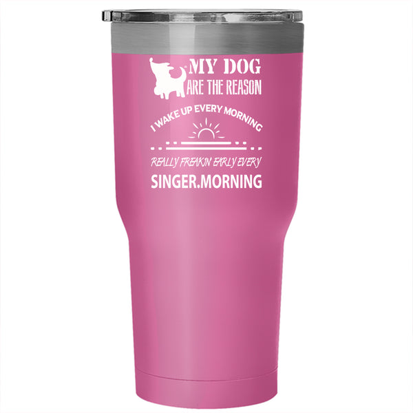 My Dog Are The Reason Tumbler 30 oz Stainless Steel, I Wake Up Every Morning Travel Mug