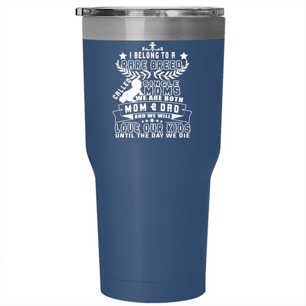I Belong To A Rare Breed Called Single Moms Tumbler 30 oz Stainless Steel, We Will Love Our Kids Travel Mug