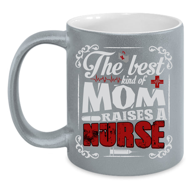 The Best Kind Of Mom Raises A Nurse Coffee Mug, Cool Nurses Coffee Cup