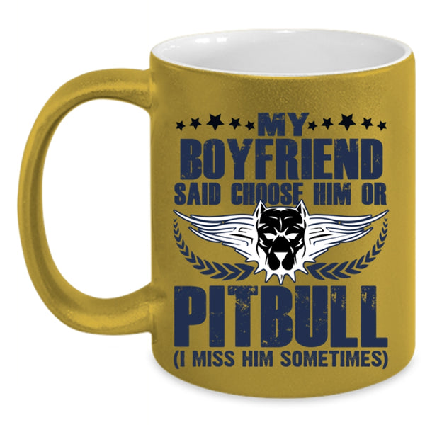 Funny Coffee Mug, My Boyfriend Said Choose Him Ot Pitbull Accent Mug