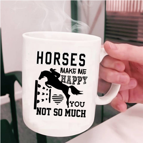 You Not So Much Coffee Mug, Horses Make Me Happy Cup