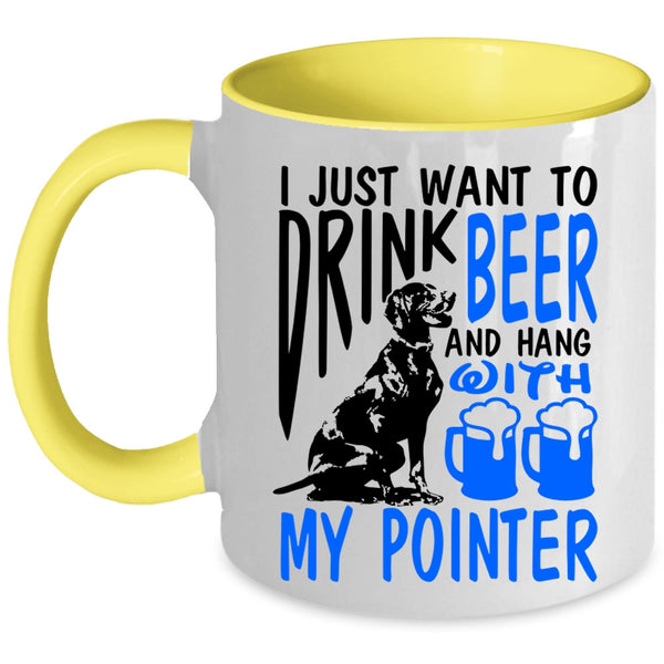 Hang With My Pointer Coffee Mug, I Just Want To Drink Beer Accent Mug