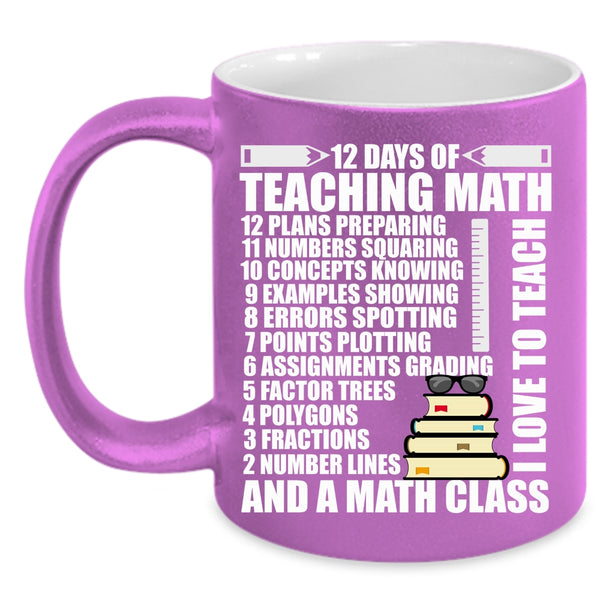 12 Days Of Teaching Math Coffee Mug, I Love To Teach And A Math Class Coffee Cup