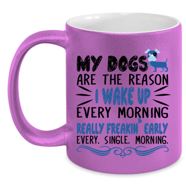 My Dogs Are The Reason I Wake Up Every Morning Cup, Cute Mug