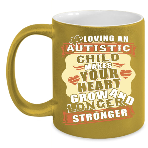 Loving An Autistic Child Makes Your Heart Grow Coffee Mug, Longer And Stronger Coffee Cup
